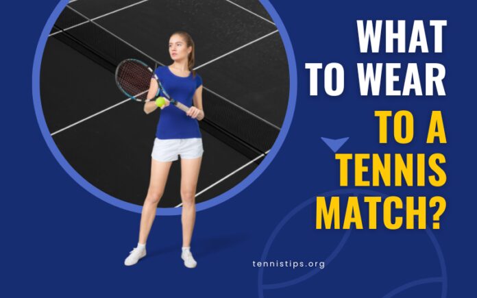 What To Wear to a Tennis Match? - Winning Outfit Ideas